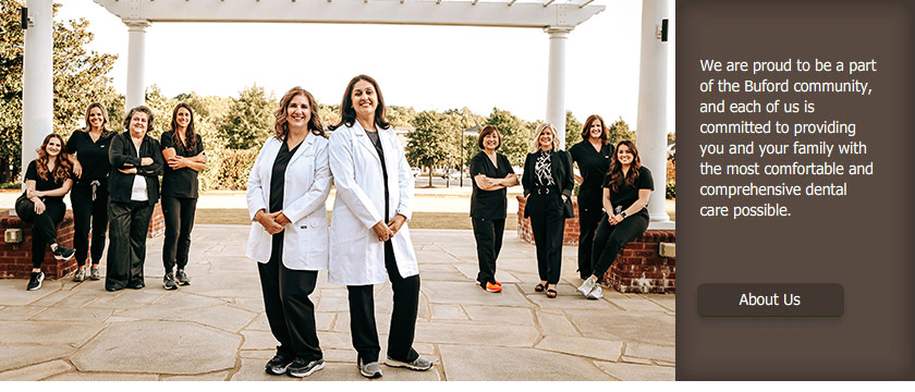 We are proud to be part of the Buford community, and each of us is committed to providing you and your family with the most comfortable and comprehensive dental care possible.